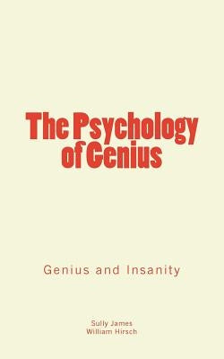 The Psychology of Genius: Genius and Insanity by Hirsch, William