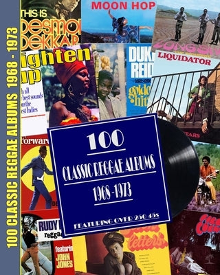 100 Classic Reggae Albums 1968 -1973: Featuring over 250 45s by Johnbailey