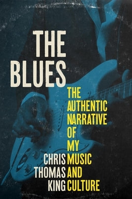 The Blues: The Authentic Narrative of My Music and Culture by King, Chris Thomas