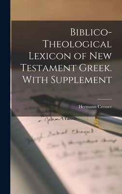 Biblico-theological Lexicon of New Testament Greek. With Supplement by Cremer, Hermann
