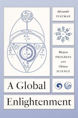 A Global Enlightenment: Western Progress and Chinese Science by Statman, Alexander