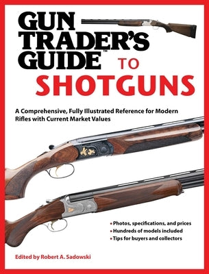 Gun Trader's Guide to Shotguns: A Comprehensive, Fully Illustrated Reference for Modern Shotguns with Current Market Values by Sadowski, Robert A.