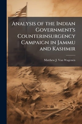 Analysis of the Indian Government's Counterinsurgency Campaign in Jammu and Kashmir by Van Wagenen, Matthew J.