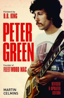 Peter Green: Founder of Fleetwood Mac by Celmins, Martin