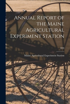 Annual Report of the Maine Agricultural Experiment Station; 1890 by Maine Agricultural Experiment Station