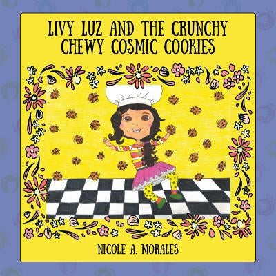 Livy Luz and the Crunchy Chewy Cosmic Cookies by Morales, Nicole A.