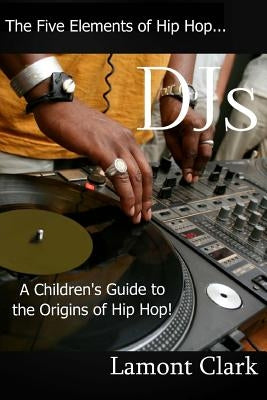 DJs: A Children's Guide to the Origins of Hip Hop by Clark, Lamont