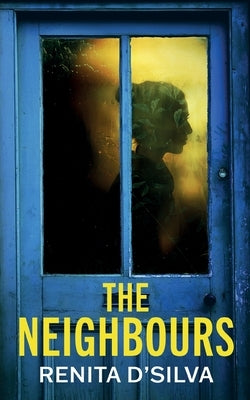 The Neighbours: An absolutely addictive psychological thriller with a jaw-dropping twist by D'Silva, Renita