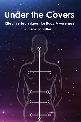 Under the Covers: Effective Techniques for Body Awareness Before Bedtime by Schaffer, Tuvik