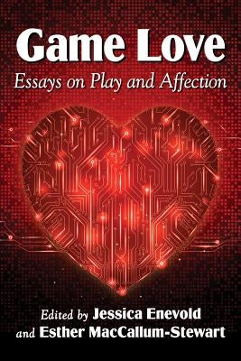 Game Love: Essays on Play and Affection by Enevold, Jessica