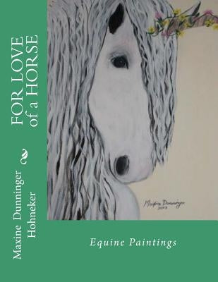FOR LOVE of a HORSE: Equine Paintings by Hohneker, Maxine Dunninger