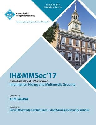 IH&MMSec '17: ACM Information Hiding and Multimedia Security Workshop by Ih&mmsec '17 Conference Committee