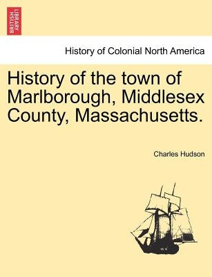 History of the town of Marlborough, Middlesex County, Massachusetts. by Hudson, Charles