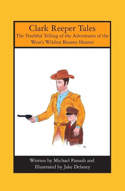 Clark Reeper Tales: The Truthful Telling of the Adventures of the West's Wildest Bounty Hunter by Delaney, Jake