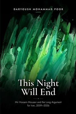 This Night Will End: Mir Hossein Mousavi and the Long Argument for Iran, 2009-2026 by Mousavi, Mir Hossein