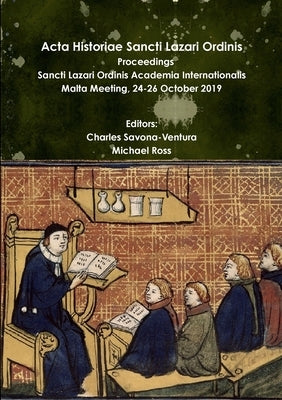 Acta Historiae Sancti Lazari Ordinis Proceedings Sancti Lazari Ordinis Academia Internationalis Volume 3 by Savona-Ventura, Charles