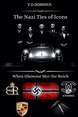 The Nazi Ties of Icons: When Glamour Met the Reich by V. D. Dominus