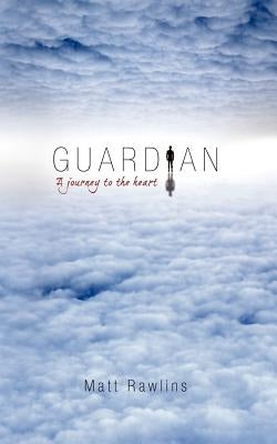 Guardian, a Journey to the Heart by Rawlins, Matt