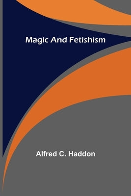 Magic and Fetishism by C. Haddon, Alfred