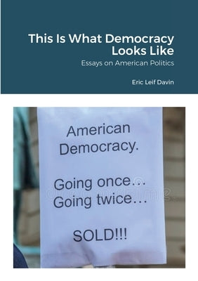 This Is What Democracy Looks Like: Essays on American Politics by Davin, Eric Leif