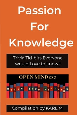 Passion for Knowledge: Trivia Tid-bits everyone would love to know by M, Karl