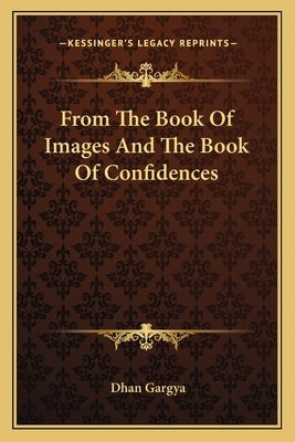 From The Book Of Images And The Book Of Confidences by Gargya, Dhan