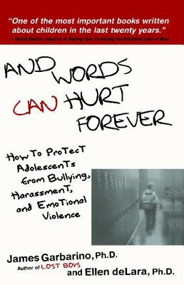 And Words Can Hurt Forever: How to Protect Adolescents from Bullying, Harassment, and Emotional Violence by Garbarino, James