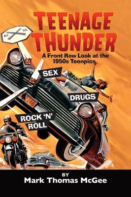 Teenage Thunder - A Front Row Look at the 1950s Teenpics (hardback) by McGee, Mark Thomas