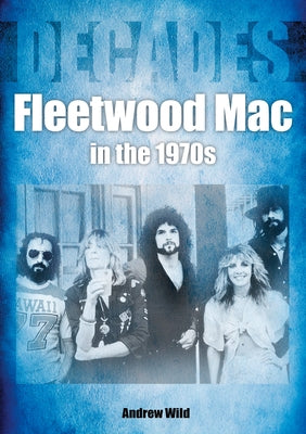 Fleetwood Mac in the 70s: Decades by Wild, Andrew