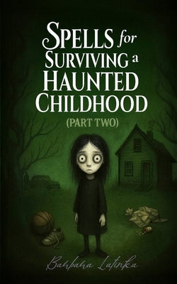 Spells for Surviving a Haunted Childhood: Part Two by Latinka, Barbara