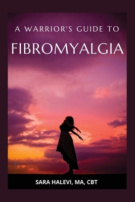A Warrior's Guide to Fibromyalgia by Halevi, Sara