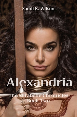 Alexandria: The Mirabelle Chronicles Book Two by Wilson, Sandi K.