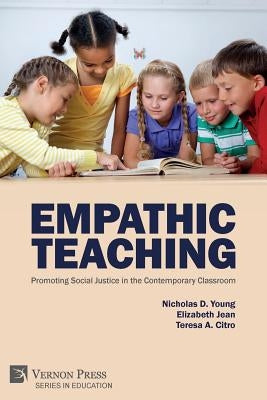 Empathic Teaching: Promoting Social Justice in the Contemporary Classroom by Young, Nicholas D.