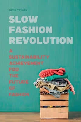 Slow Fashion Revolution A Sustainability Achievement For the Future of Fashion by Truman, Davis