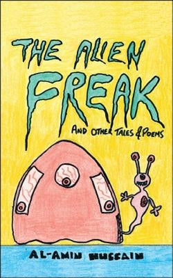 The Alien Freak: And Other Tales & Poems by Hussain, Al-Amin