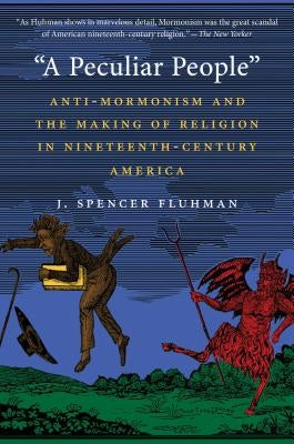 A Peculiar People: Anti-Mormonism and the Making of Religion in Nineteenth-Century America by Fluhman, J. Spencer