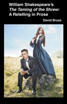 William Shakespeare's The Taming of the Shrew: A Retelling in Prose by Bruce, David