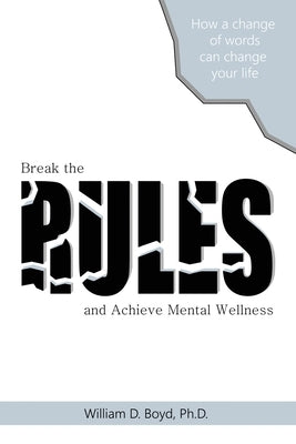 Break the Rules: And Achieve Mental Wellness by Boyd, William D.