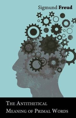 The Antithetical Meaning of Primal Words by Freud, Sigmund