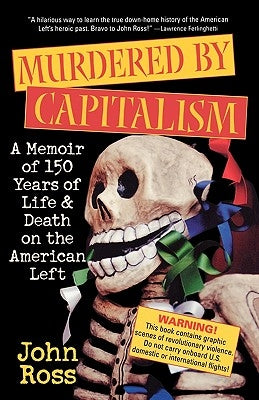 Murdered by Capitalism: A Memoir of 150 Years of Life and Death on the American Left by Ross, John