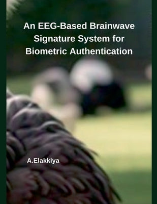 An EEG-Based Brainwave Signature System for Biometric Authentication by A. Elakkiya
