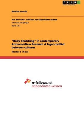 "Body Snatching" in contemporary Aotearoa/New Zealand: A legal conflict between cultures by Brandt, Bettina