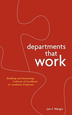 Departments That Work: Building and Sustaining Cultures of Excellence in Academic Programs by Wergin, Jon F.