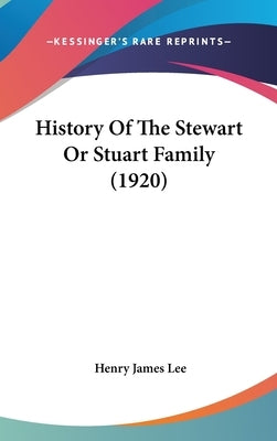 History Of The Stewart Or Stuart Family (1920) by Lee, Henry James