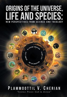 Origins of the Universe, Life and Species: New Perspectives from Science and Theology by Cherian, Plammoottil V.