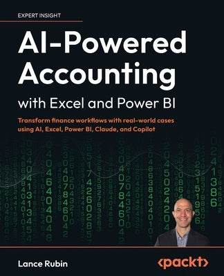 AI-Powered Accounting with Excel and Power BI: Transform finance workflows with real-world cases using AI, Excel, Power BI, Claude, and Copilot by Rubin, Lance