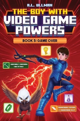 The Boy with Video Game Powers: Book 5, Game Over by Ullman, R. L.