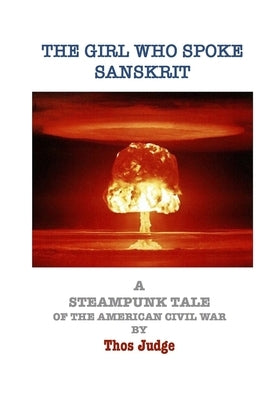 The Girl Who Spoke Sanskrit: A Steampunk tale about the American Civil War by Judge, Thos