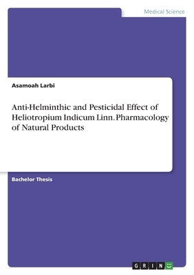 Anti-Helminthic and Pesticidal Effect of Heliotropium Indicum Linn. Pharmacology of Natural Products by Larbi, Asamoah