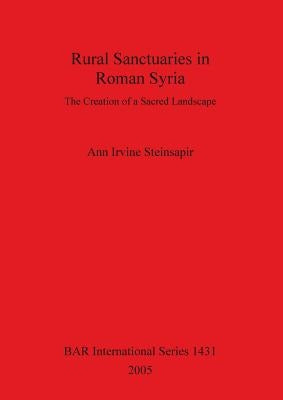 Rural Sanctuaries in Roman Syria by Irvine Steinsapir, Ann